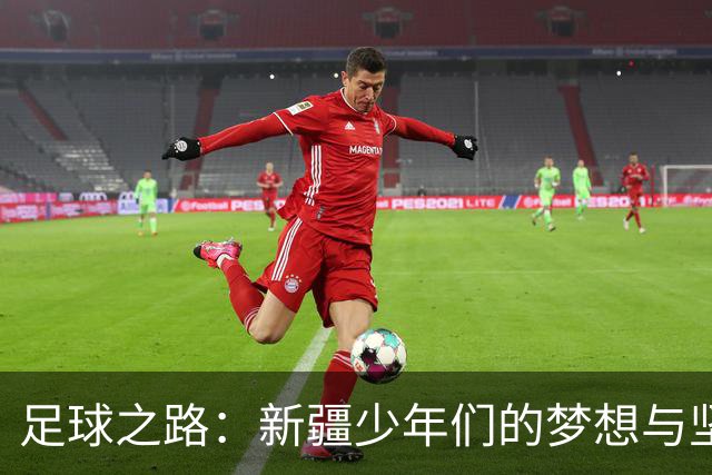 足球之路：新疆少年们的梦想与坚守